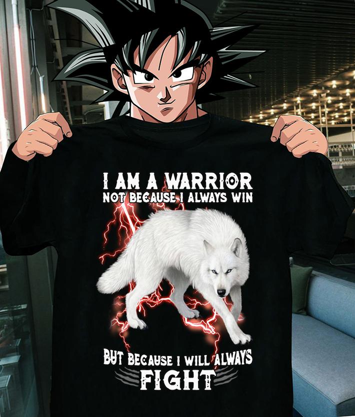 I Am A Warrior Not Because I Always Win But Because I Will Always Fight White Wolf t-shirt shirt