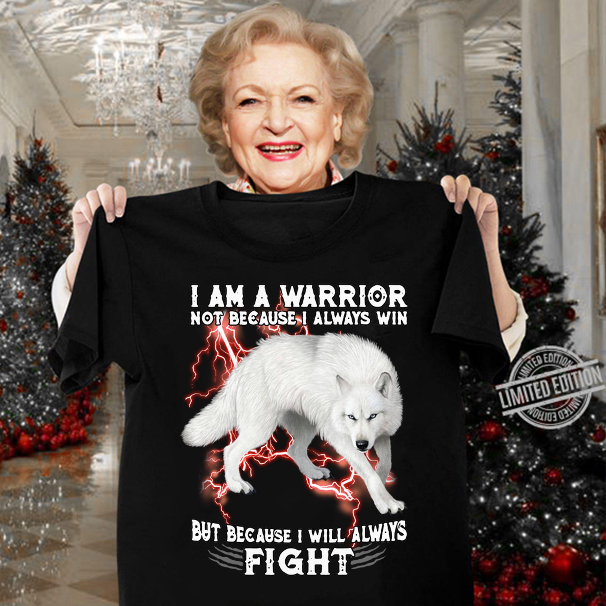 I Am A Warrior Not Because I Always Win But Because I Will Always Fight White Wolf t-shirt woman shirt