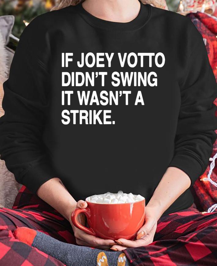 If Joey Votto Didnt Swing It Wasnt A Strike t-shirt sweatshirt