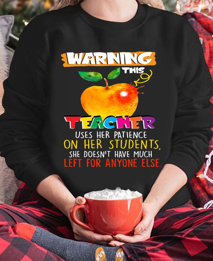 Warning this teacher uses her patience on her students t-shirt sweatshirt