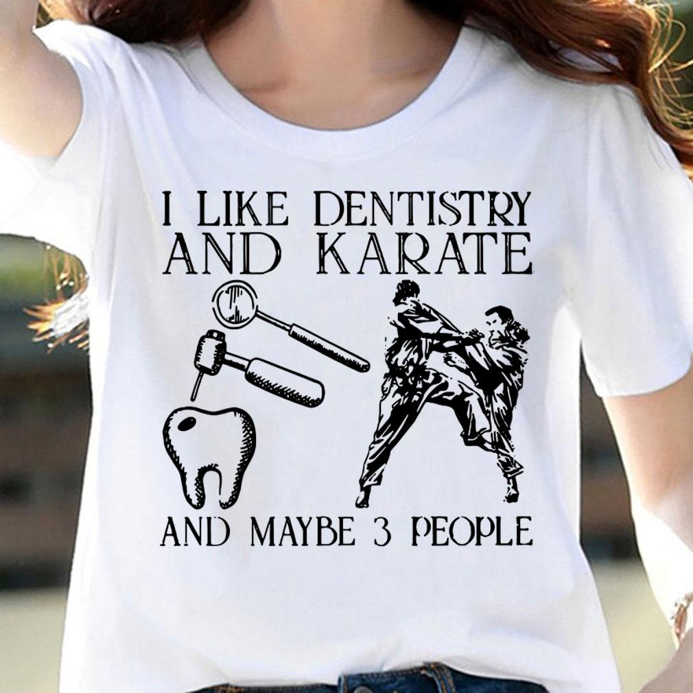 I like dentistry and karate and maybe 3 people t-shirt woman shirt