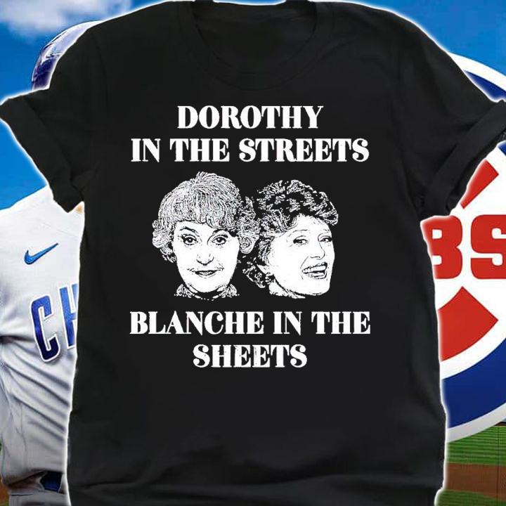 Dorothy in the Streets Blanche in the Sheets t-shirt shirt