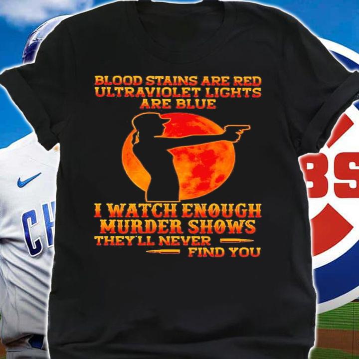Blood stains are ared ultraviolet lights are blue shirt t-shirt shirt