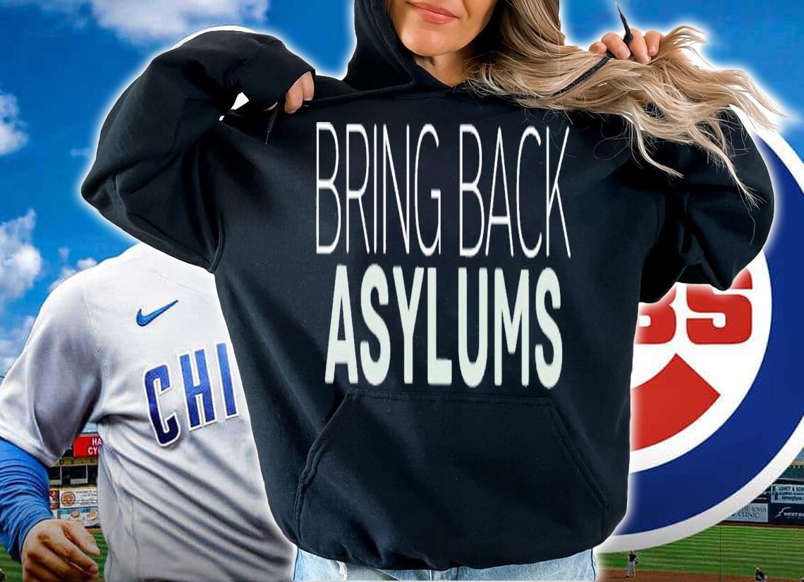 Bring back asylums shirt t-shirt hoodie