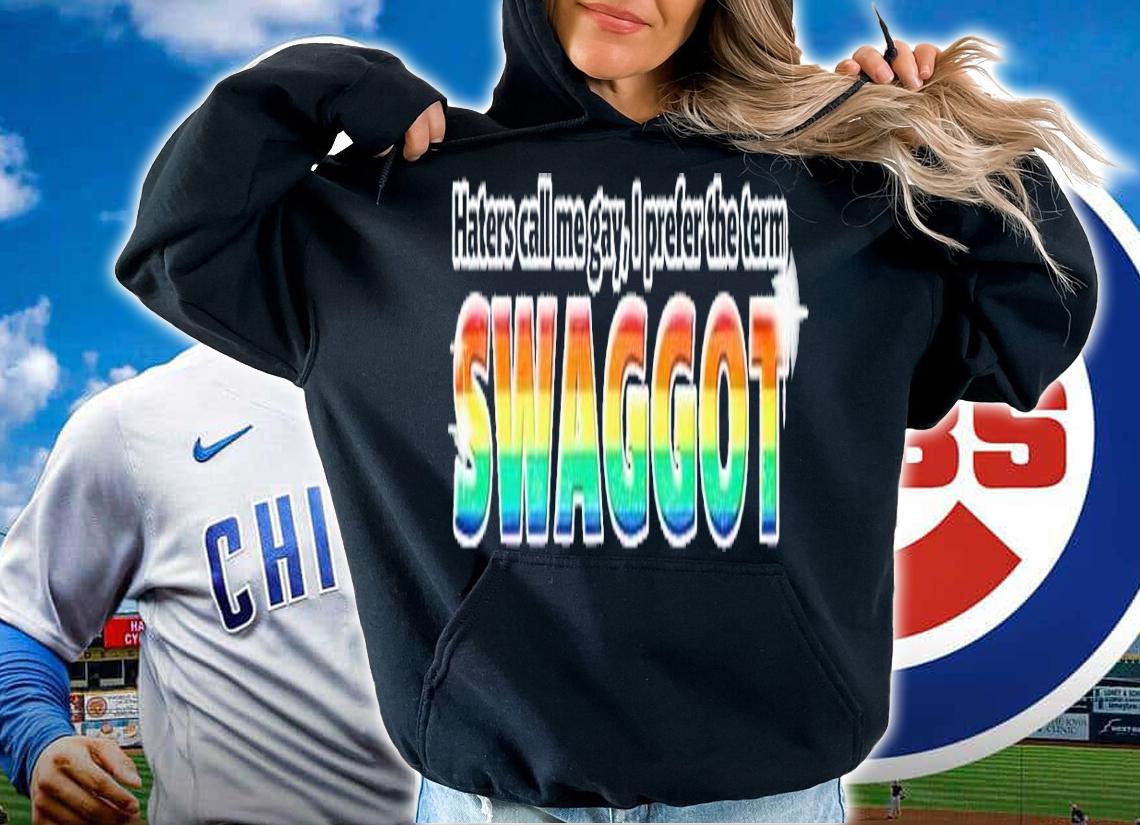 Haters call me gay I prefer the term Swaggot shirt t-shirt hoodie