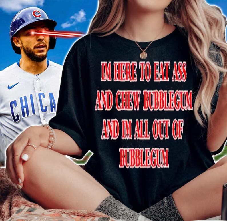 I'm here to eat ass and chew bubblegum shirt t-shirt woman shirt