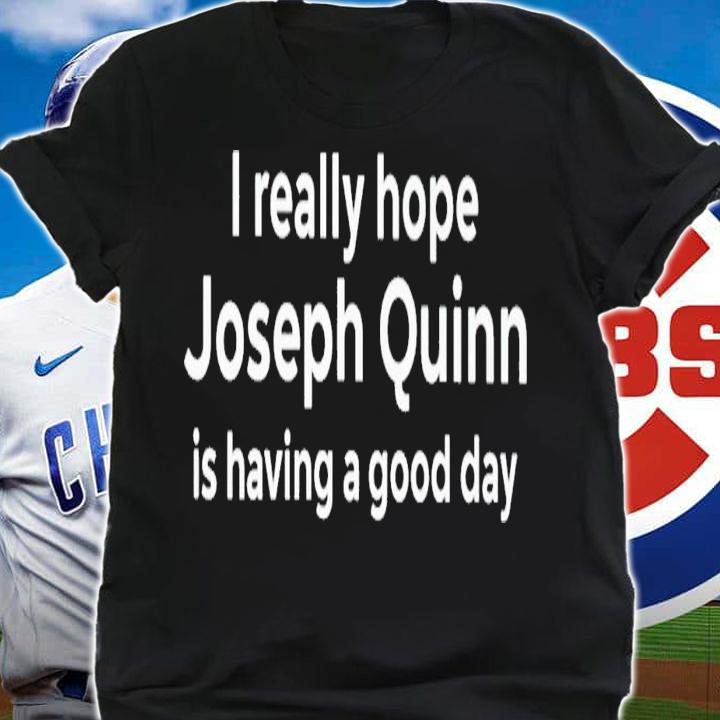 I really hope Joseph Quinn is having a good day shirt t-shirt shirt