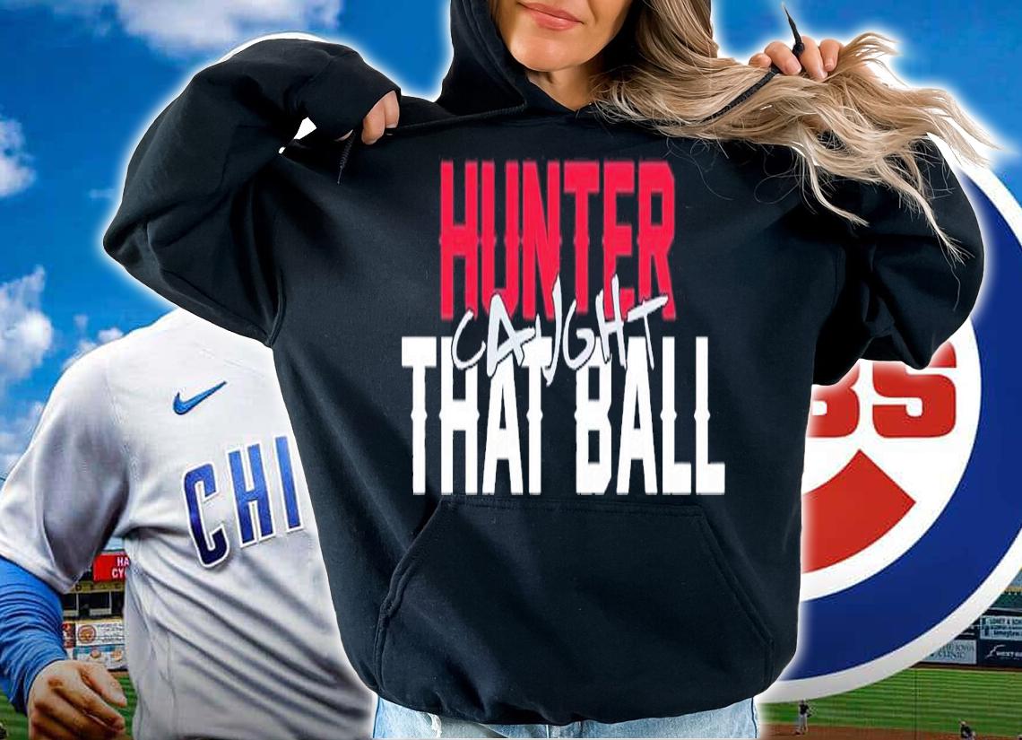 Hunter caught that ball shirt t-shirt hoodie
