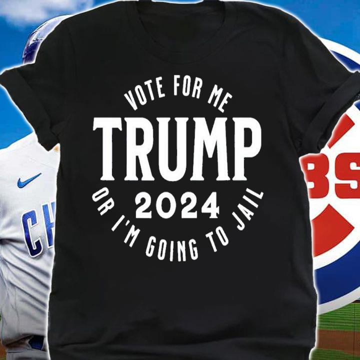 Trump vote for me or I'm going to jail shirt t-shirt shirt