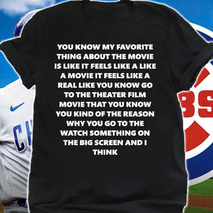You Know My Favourite Thing About The Movie Is Like It Feels Like A Movie T-Shirt t-shirt