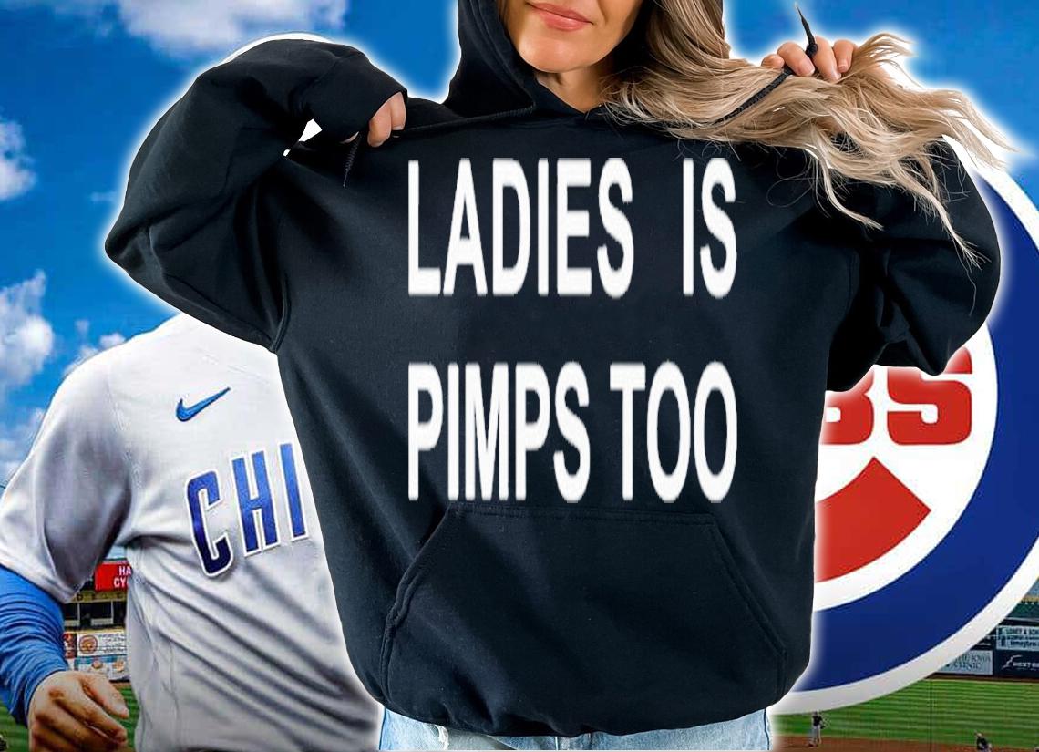 Ladies Is Pimps Too shirt t-shirt hoodie