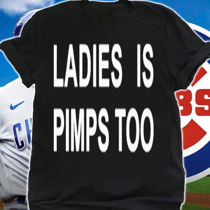 Ladies Is Pimps Too shirt t-shirt shirt