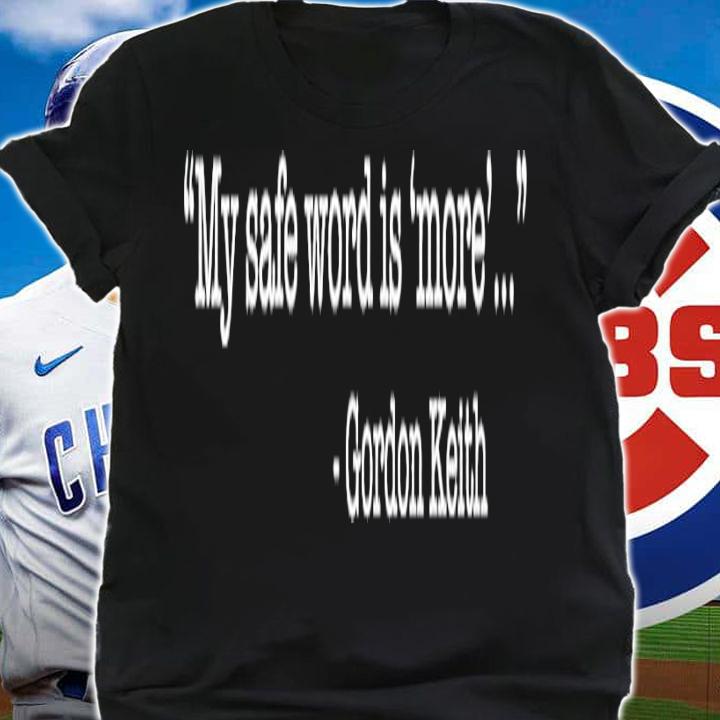 My safe word is more Gordon Keith shirt t-shirt