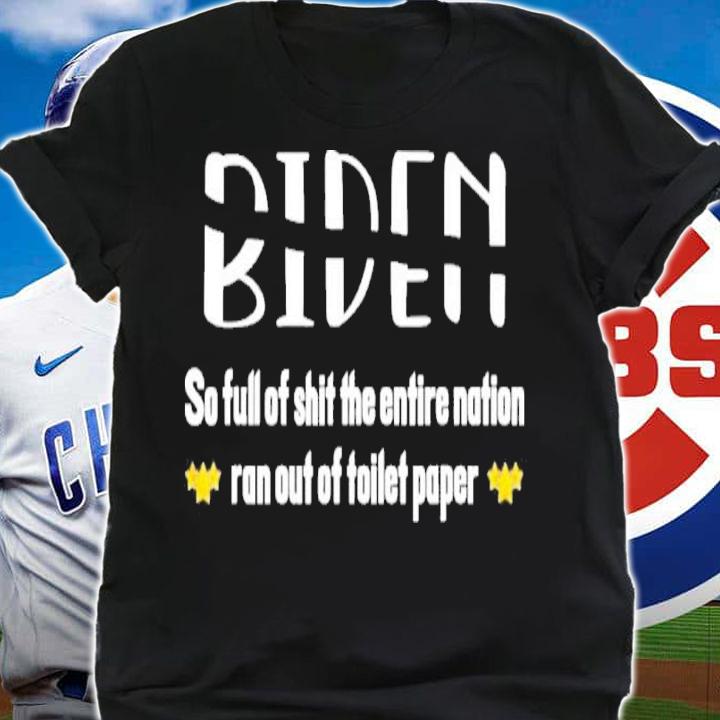 Biden So Full Of Shit The Entire Nation Ran Out Of Toilet Paper Shirt t-shirt shirt