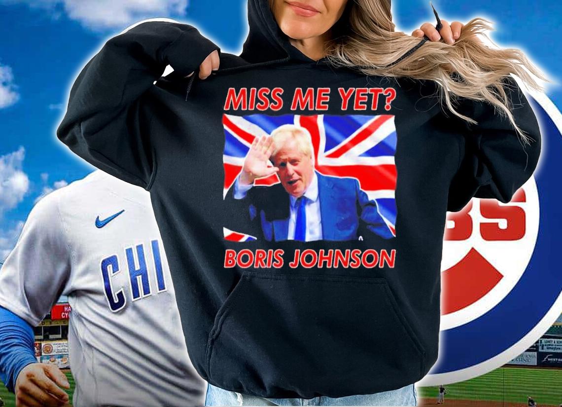 Boris Johnson Miss Me Yet Shirt t-shirt