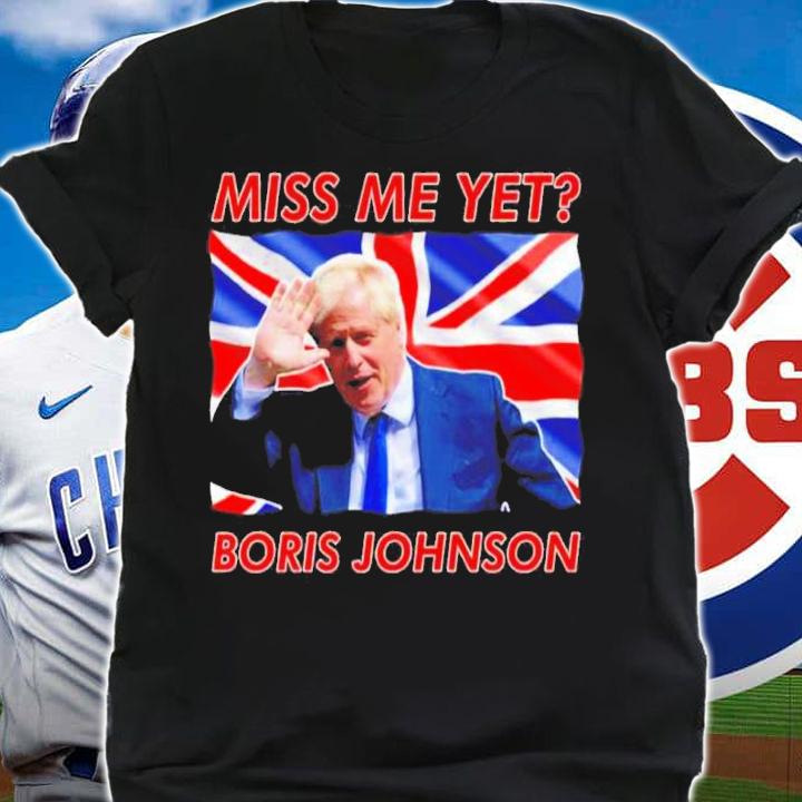 Boris Johnson Miss Me Yet Shirt t-shirt