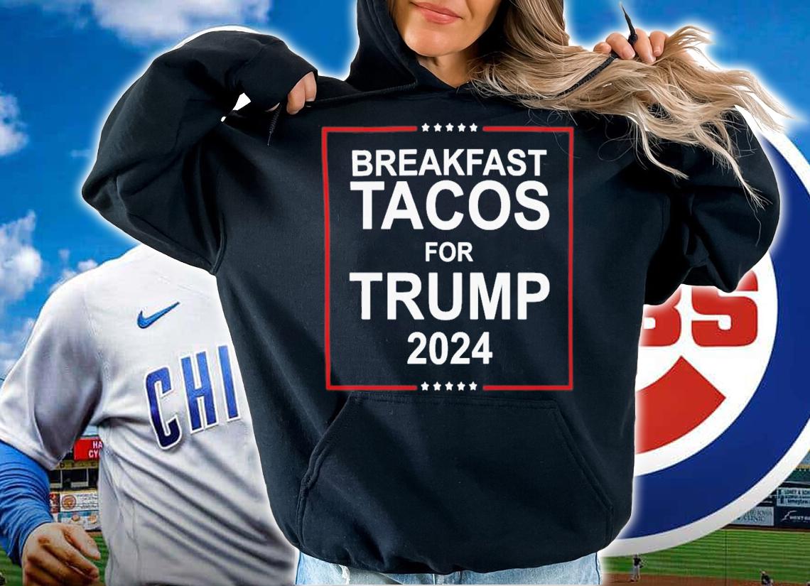 Breakfast Tacos For Trump 2024 T-Shirt t-shirt hoodie