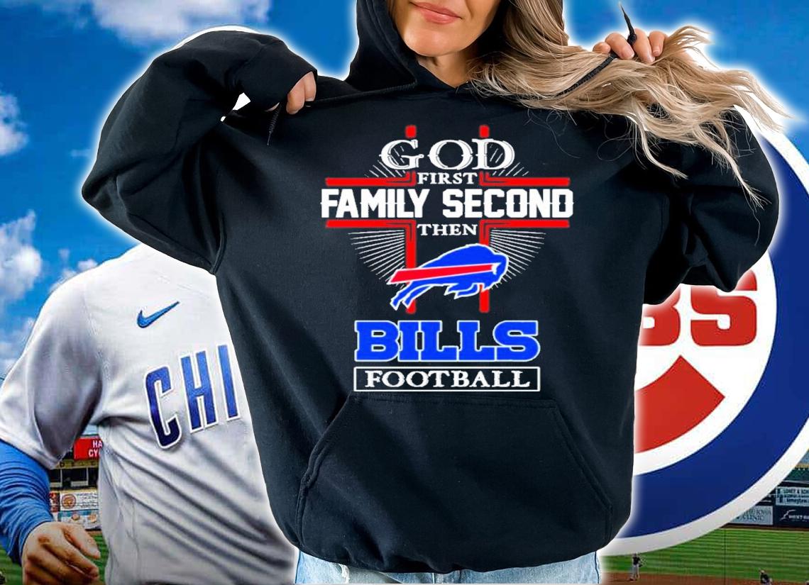 Buffalo Bills God First Family Second Then Bills Football 2022 Shirt t-shirt