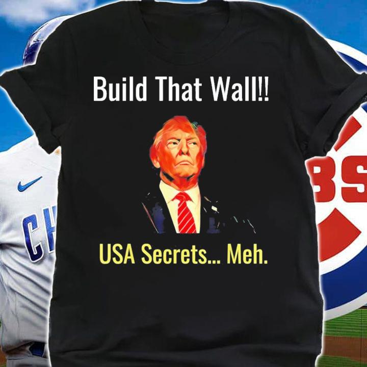 Trump Build That Wall USA Secrets Meh T-Shirt t-shirt shirt