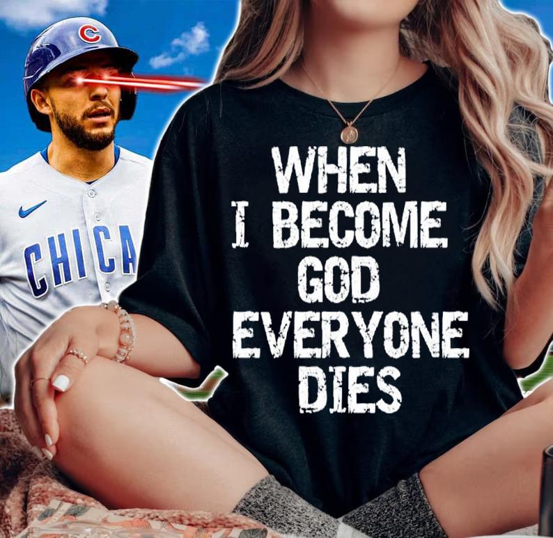 When I become God everyone dies shirt t-shirt