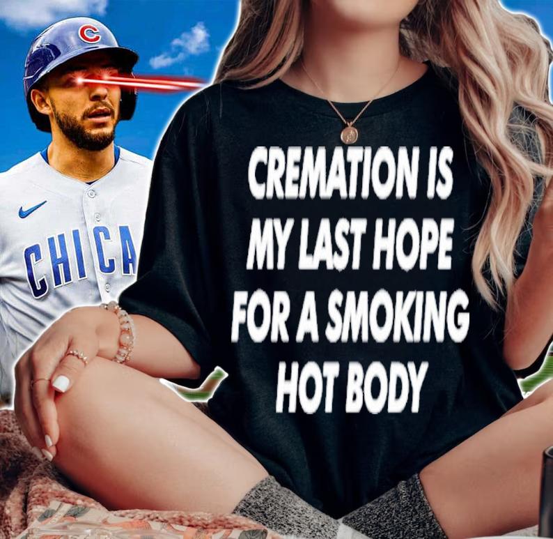 Cremation Is My Last Hope For A Smoking Hot Body Shirt t-shirt