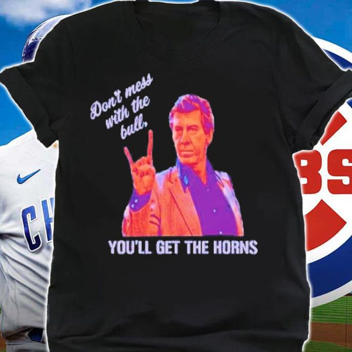 Don't Mess With The Bull You'll Get The Horns Shirt t-shirt shirt