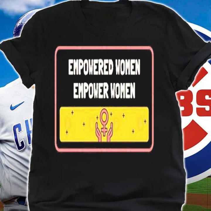 Empowered Women Empower Women Shirt t-shirt shirt