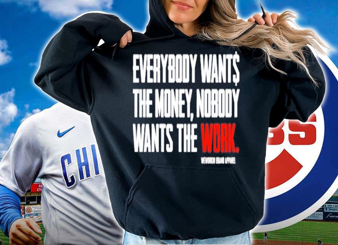 Everybody Wants The Money Nobody Wants The Work Shirt t-shirt