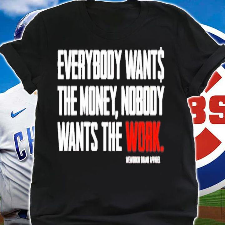 Everybody Wants The Money Nobody Wants The Work Shirt t-shirt