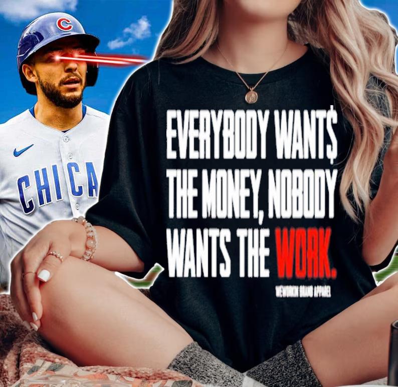 Everybody Wants The Money Nobody Wants The Work Shirt t-shirt