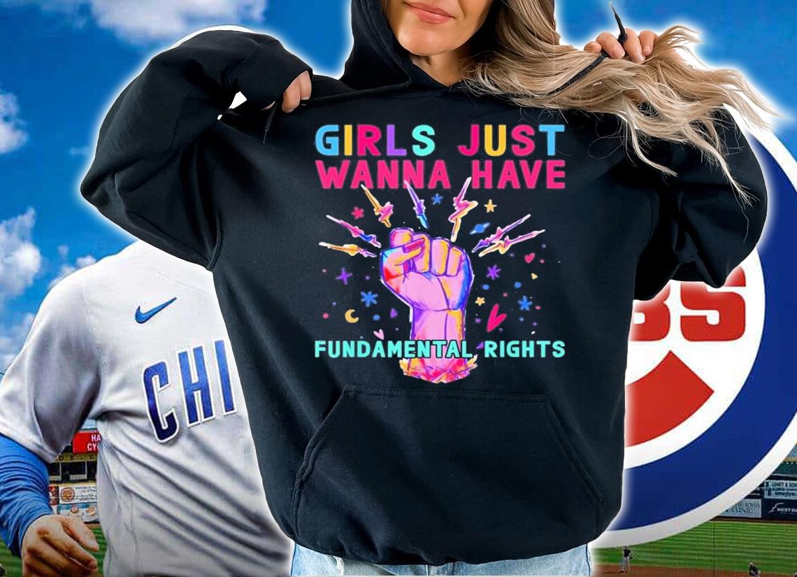 Girls Just Wanna Have Fundamental Rights Wanna Have Fun T-Shirt t-shirt hoodie