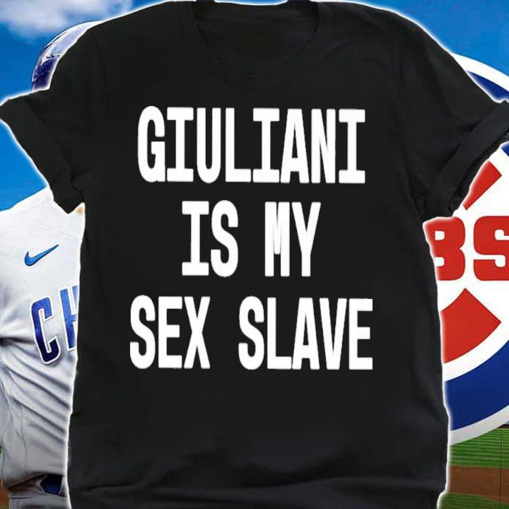 Giuliani Is My Sex Slave T-Shirt t-shirt