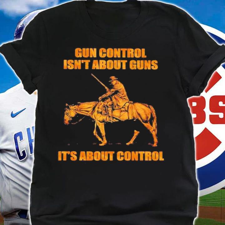 Gun Control Isn't About Guns It's About Control Shirt t-shirt shirt