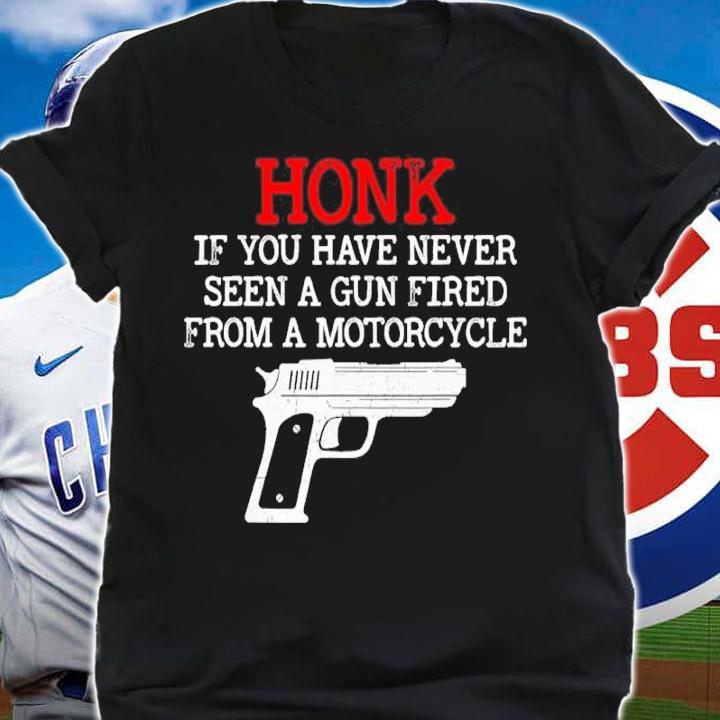Honk Shirt If You Have Never Seen A Gun Fired From A Motorcycle Shirt t-shirt shirt