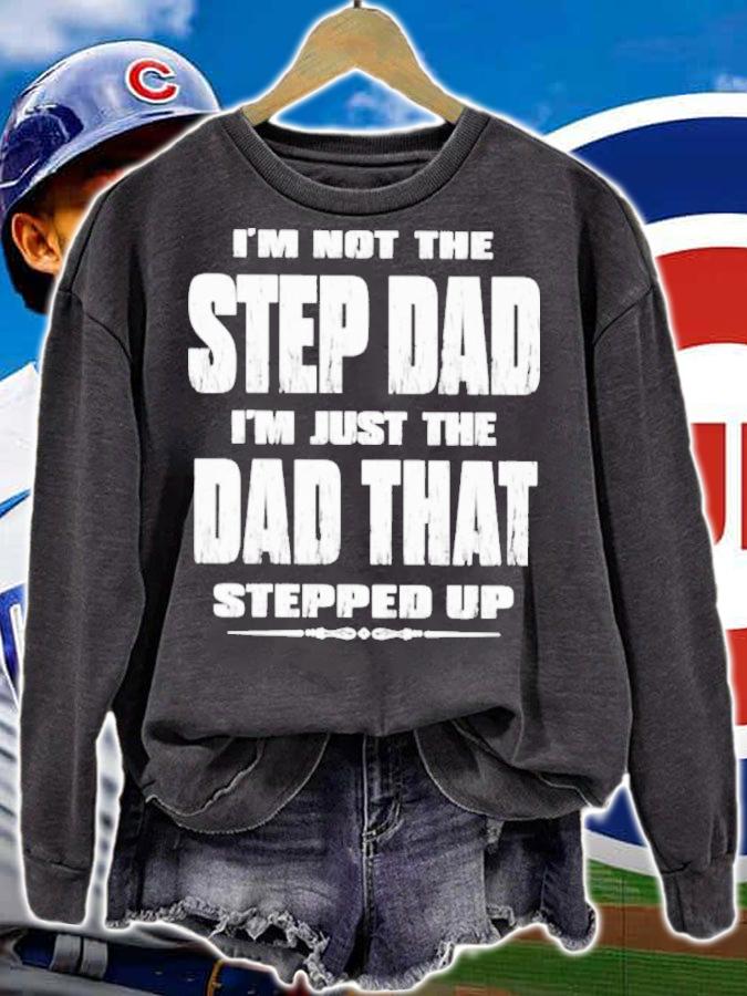 I'm Not The Step Dad Im Just The Dad That Stepped Up Shirt t-shirt sweatshirt