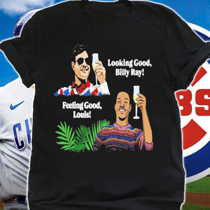 Looking Good Billy Ray Feeling Good Louis 2022 Shirt t-shirt shirt