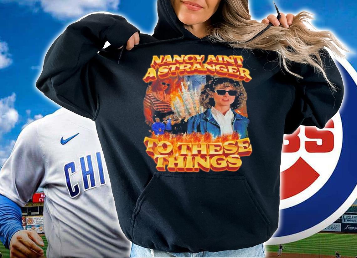 Nancy Aint A Stranger To These Things T-Shirt t-shirt hoodie