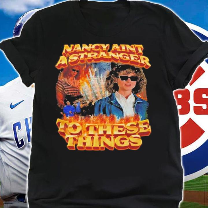 Nancy Aint A Stranger To These Things T-Shirt t-shirt shirt