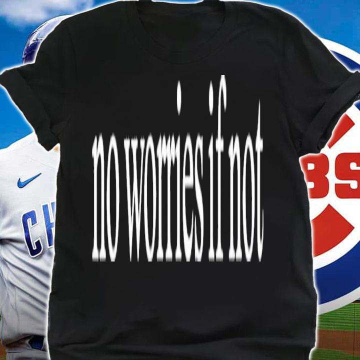 No Worries If Not Kelin Carolynz T-Shirt t-shirt