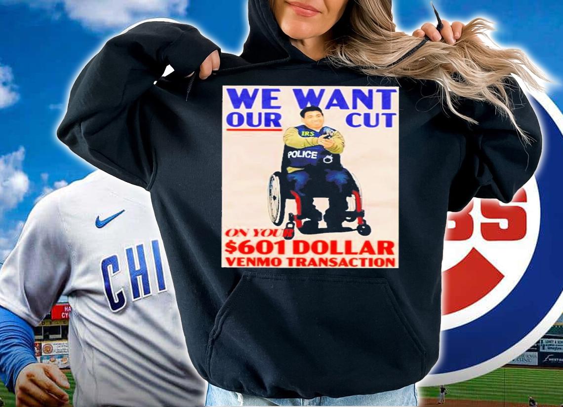 We Want Our Cut On Your 601 Dollar Shirt t-shirt hoodie