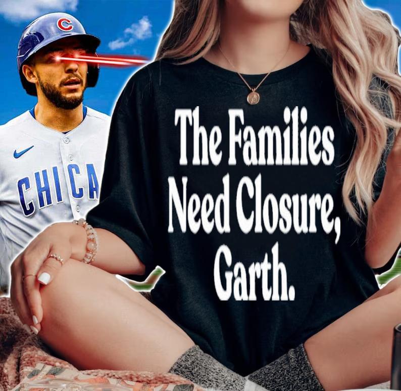 The Families Need Closure Garth Shirt t-shirt woman shirt