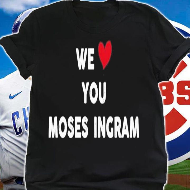 We Love You Moses Ingram Shirt t-shirt
