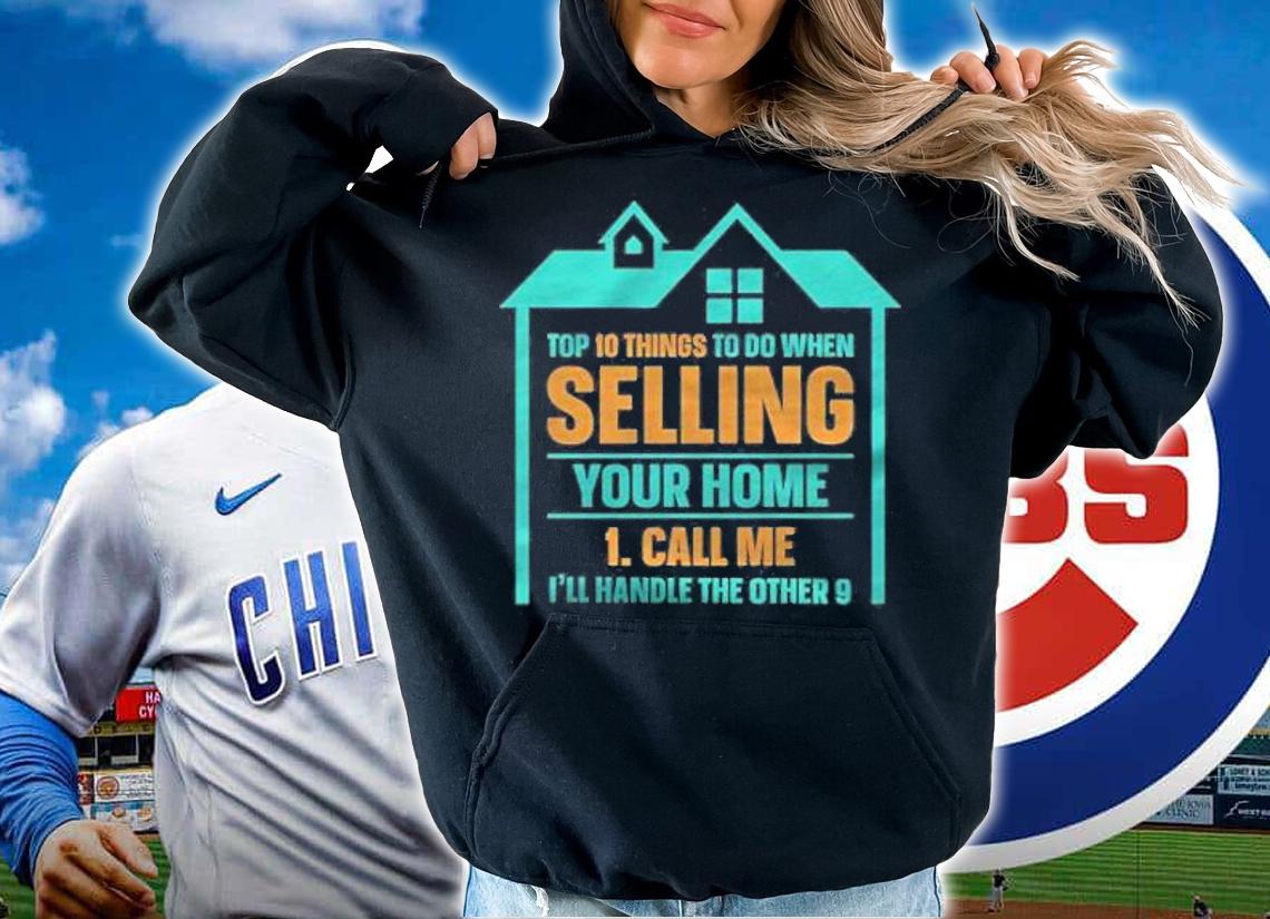 10 things to do when selling your home shirt t-shirt hoodie