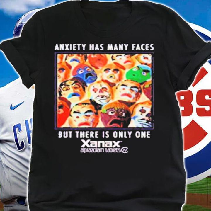 Anxiety Has Many Faces But There Is Only One Shirt t-shirt