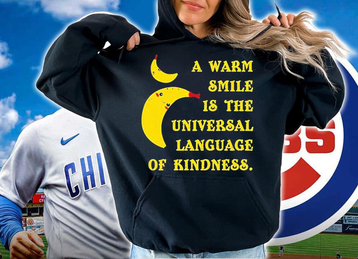 Banana a warm smile is the universal language of kindness T-shirt t-shirt hoodie