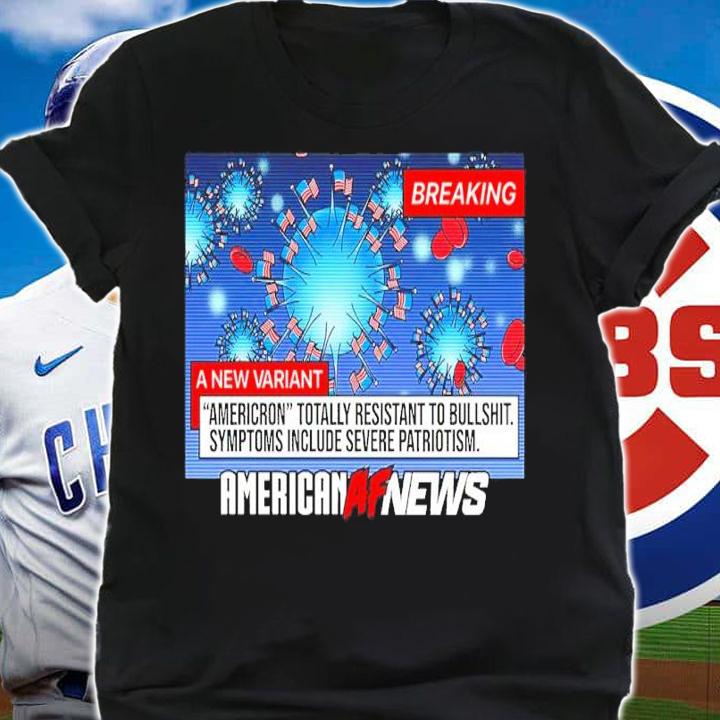 Breaking A New Variant Americron Totally Resistant To Bullshit American AF News Shirt t-shirt