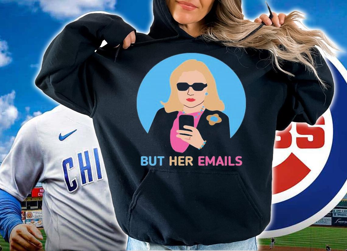 But Her Emails Shirt, But Her Emails T-Shirt t-shirt