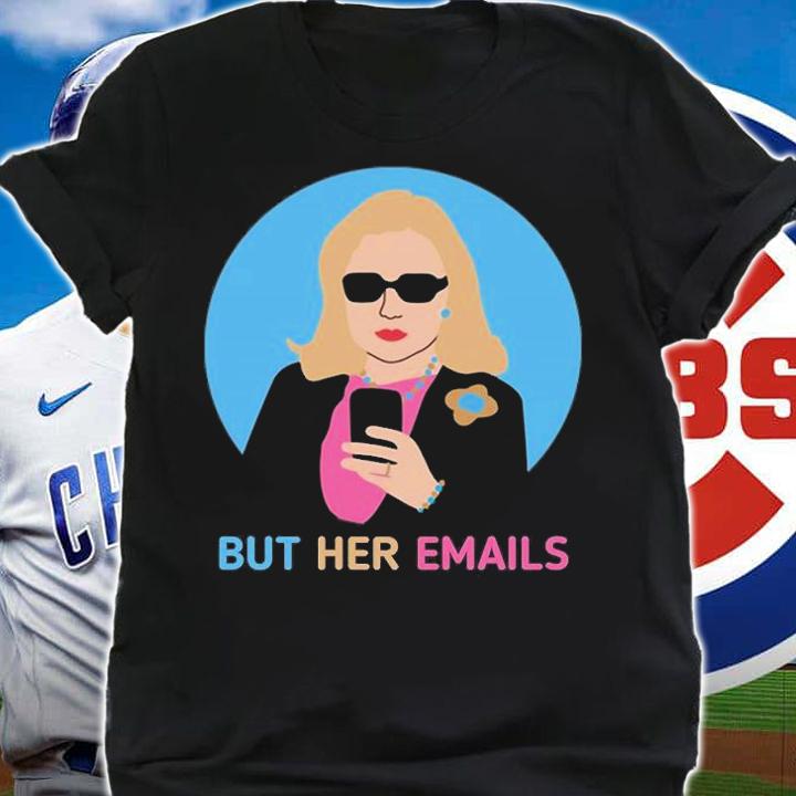 But Her Emails Shirt, But Her Emails T-Shirt t-shirt