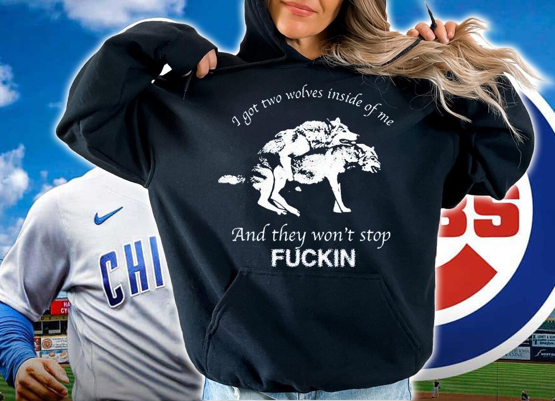 I got two wolves inside of Me and they won't stop kuckin T-shirt t-shirt hoodie