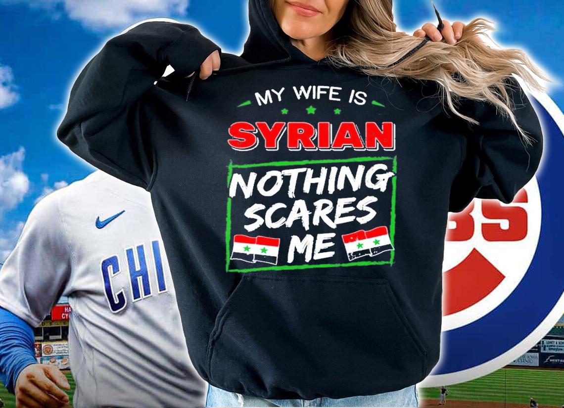 My Wife Is Syrian Nothing Scares Me T-Shirt t-shirt hoodie